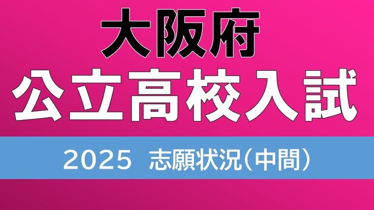 大阪府立高校入試2025　北野・天王寺の倍率は？　昨年度倍率1.5倍を超えた豊中・高津の中間志願状況は？【令和7年度高校受験志願状況6日まで　全日制全校掲載】