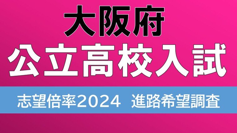 【2月最新】大阪府公立高校入試2024　志願倍率は北野1.48倍、茨木1.96倍、天王寺1.2倍　全日制普通科1.04倍で去年1.16倍を下回る【令和6年度高校受験　進路希望調査】