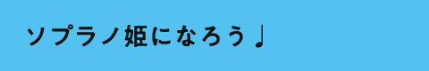 ソプラノ姫になろう♩