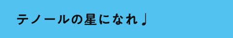 テノールの星になれ♩