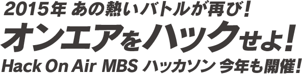 2015年 あの熱いバトルが再び！オンエアをハックせよ！Hack On Air MBSハッカソン 今年も開催！