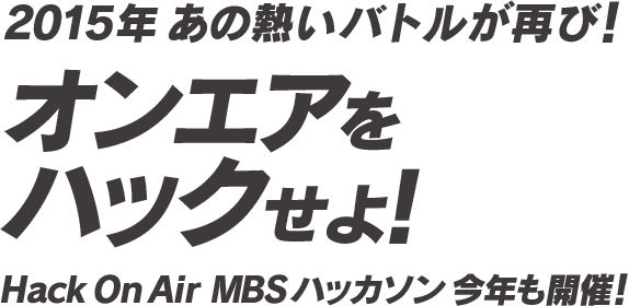 2015年 あの熱いバトルが再び！オンエアをハックせよ！Hack On Air MBSハッカソン 今年も開催！