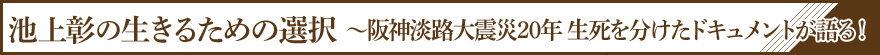 池上彰の生きるための選択～阪神淡路大震災２０年 生死を分けたドキュメントが語る！