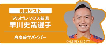 特別ゲスト：アルビレックス新潟　早川史哉選手（白血病サバイバー）