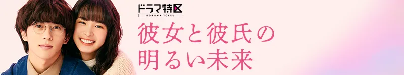 ドラマ特区「彼女と彼氏の明るい未来」