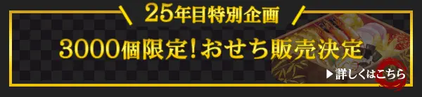 25年目特別企画 3000個限定！おせち販売決定 詳細はこちら