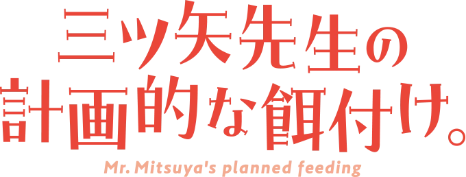 「三ツ矢先生の計画的な餌付け。」