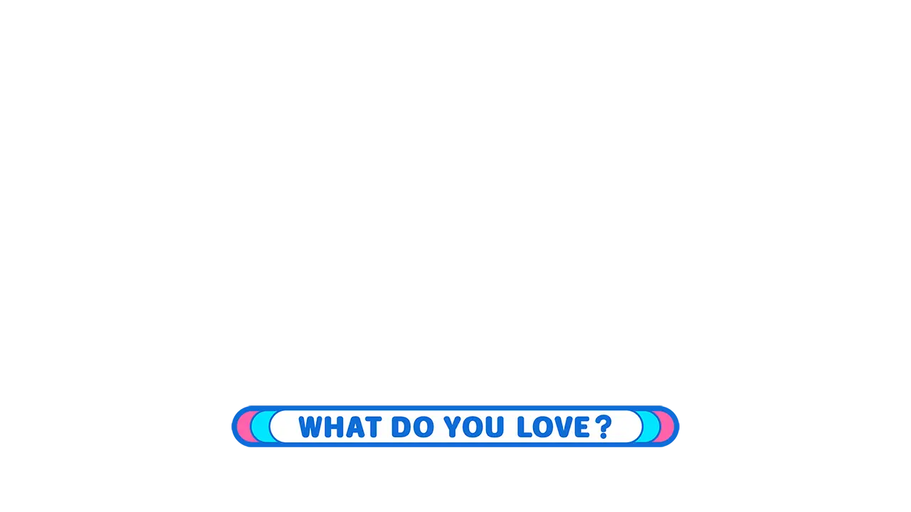 WHAT DO YOU LOVE