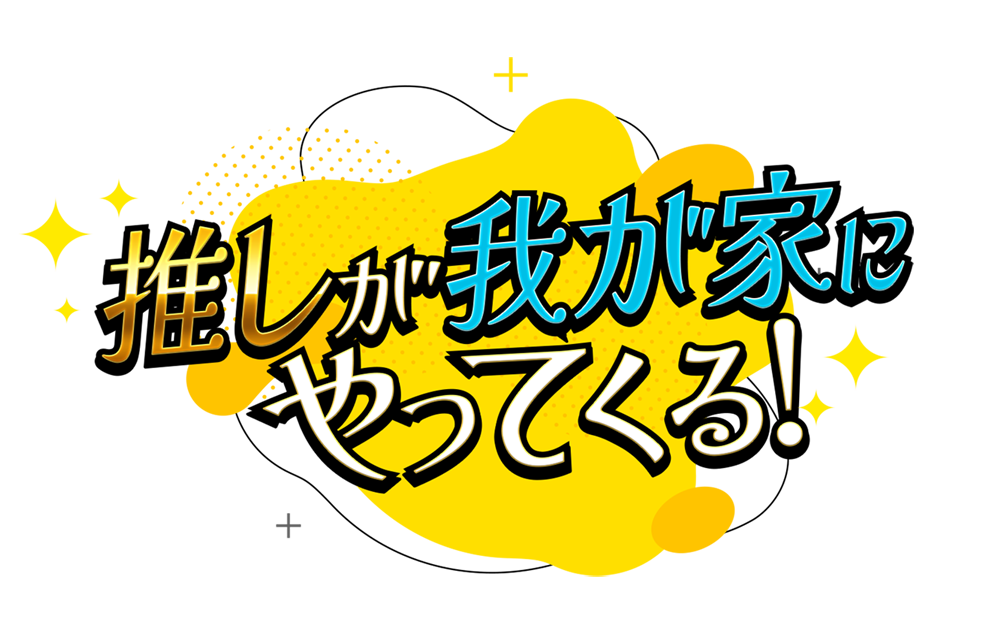 推しが我が家にやってくる！