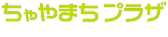 ちゃやまちプラザとは