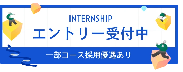 INTERNSHIP エントリー受付中 一般コース採用優遇あり