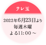 テレ玉：6.23放送開始／毎週木曜 よる11:30