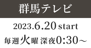 【群馬テレビ】2023年6月20日（火）毎週火曜 深夜0：30～