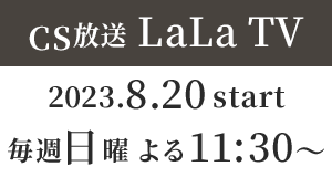 【CS放送「女性チャンネル♪LaLa TV」】2023年8月20日（日）毎週日曜 よる11：30～