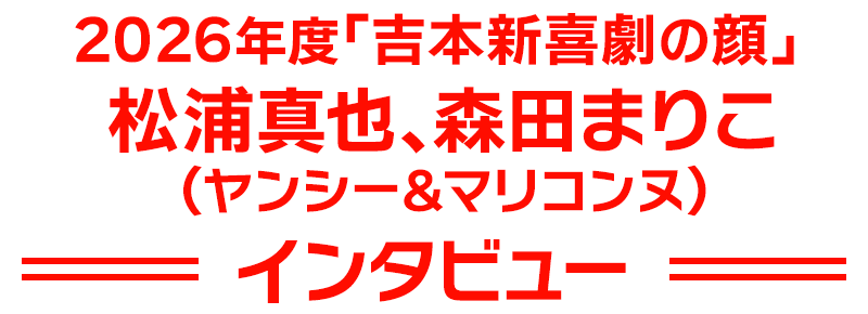 2026年度「吉本新喜劇の顔」松浦真也、森田まりこ(ヤンシー＆マリコンヌ)インタビュー