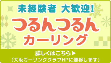 未経験者大歓迎！　つるんつるんカーリング　詳しくはこちら→　※大阪カーリングクラブHPに遷移します