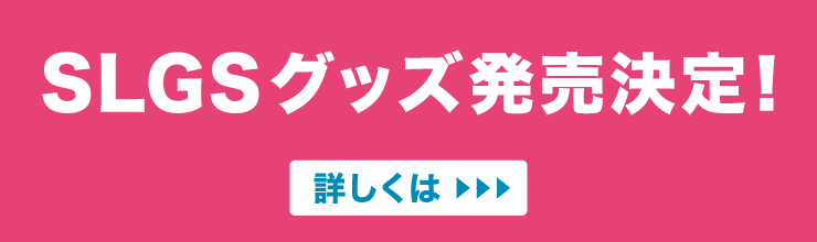 SLGSグッズ発売決定！　[詳しくはこちら]