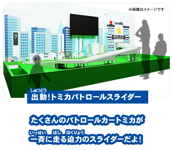 【出動！トミカパトロールスライダー】たくさんのパトロールカートミカが一斉に走る迫力のスライダーだよ！