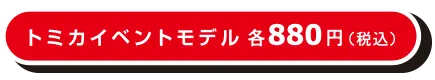 トミカイベントモデル各825円（税込）